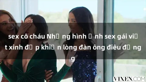 sex cô cháu Những hình ảnh sex gái việt xinh đẹp khiến lòng đàn ông điêu đứng