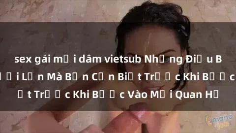 sex gái mại dâm vietsub Những Điều Bí Mật Về Sex Người Lớn Mà Bạn Cần Biết Trước Khi Bước Vào Mối Quan Hệ