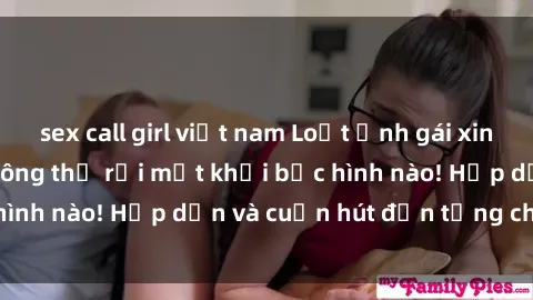 sex call girl việt nam Loạt ảnh gái xinh sex nóng bỏng, không thể rời mắt khỏi bức hình nào! Hấp dẫn và cuốn hút đến từng chi tiết.