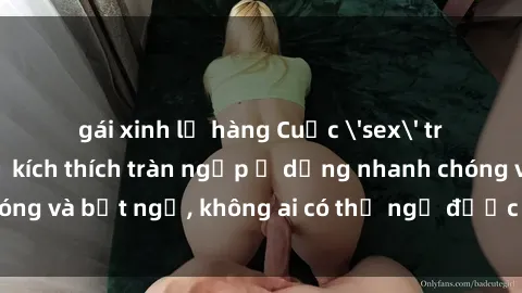 gái xinh lộ hàng Cuộc 'sex' trong thang máy: Khi sự kích thích tràn ngập ở dạng nhanh chóng và bất ngờ, không ai có thể ngờ được điều gì sẽ xảy ra!