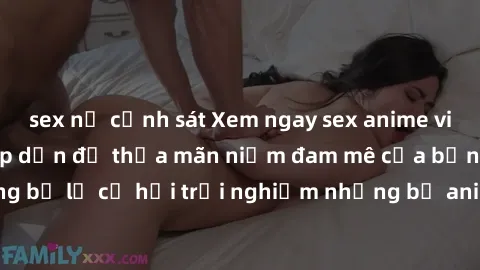 sex nữ cảnh sát Xem ngay sex anime vietsub cực hot và hấp dẫn để thỏa mãn niềm đam mê của bạn! Đừng bỏ lỡ cơ hội trải nghiệm những bộ anime đỉnh cao chỉ có tại đây!