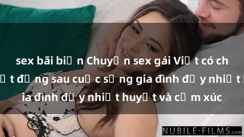 sex bãi biển Chuyện sex gái Việt có chồng: Những bí mật đằng sau cuộc sống gia đình đầy nhiệt huyết và cảm xúc