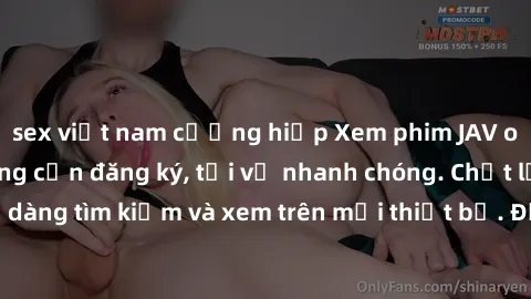 sex việt nam cưỡng hiếp Xem phim JAV online miễn phí không cần đăng ký, tải về nhanh chóng. Chất lượng HD, dễ dàng tìm kiếm và xem trên mọi thiết bị. Đặc biệt, không quảng cáo làm phiền.