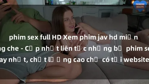 phim sex full HD Xem phim jav hd miễn phí đỉnh cao không che - Cập nhật liên tục những bộ phim sex hay nhất, chất lượng cao chỉ có tại website chuyên nghiệp hàng đầu.