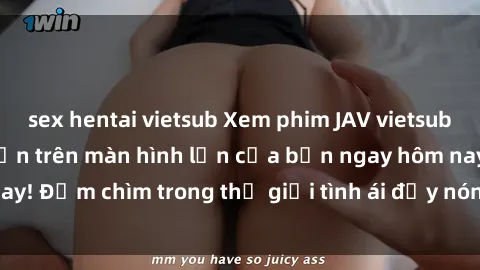 sex hentai vietsub Xem phim JAV vietsub mới nhất và hấp dẫn trên màn hình lớn của bạn ngay hôm nay! Đắm chìm trong thế giới tình ái đầy nóng bỏng và kích thích.