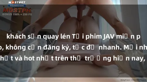 khách sạn quay lén Tải phim JAV miễn phí chất lượng cao, không cần đăng ký, tốc độ nhanh. Mới nhất và hot nhất trên thị trường hiện nay, cập nhật hàng ngày.