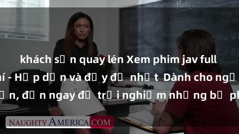 khách sạn quay lén Xem phim jav full HD online miễn phí - Hấp dẫn và đầy đủ nhất  Dành cho người lớn, đến ngay để trải nghiệm những bộ phim hấp dẫn và hấp dẫn.