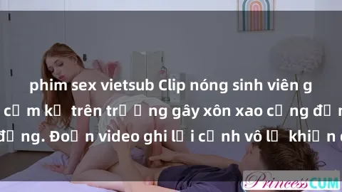 phim sex vietsub Clip nóng sinh viên gây sốc: Hành động cấm kỵ trên trường gây xôn xao cộng đồng. Đoạn video ghi lại cảnh vô lễ khiến dư luận bức xúc.