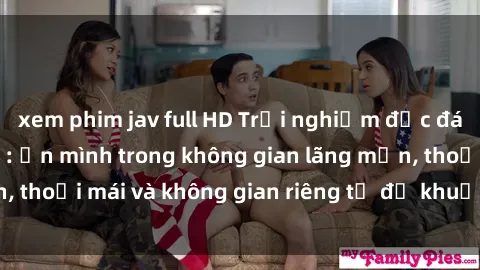 xem phim jav full HD Trải nghiệm độc đáo tại sex nhà nghỉ: ẩn mình trong không gian lãng mạn, thoải mái và không gian riêng tư để khuấy động tình ái.
