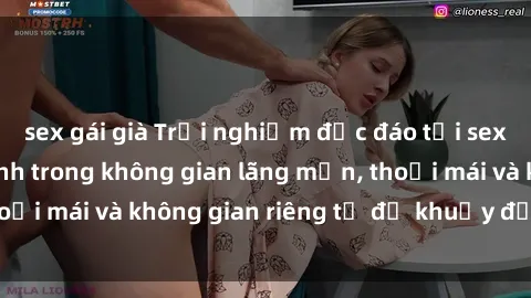 sex gái già Trải nghiệm độc đáo tại sex nhà nghỉ: ẩn mình trong không gian lãng mạn, thoải mái và không gian riêng tư để khuấy động tình ái.