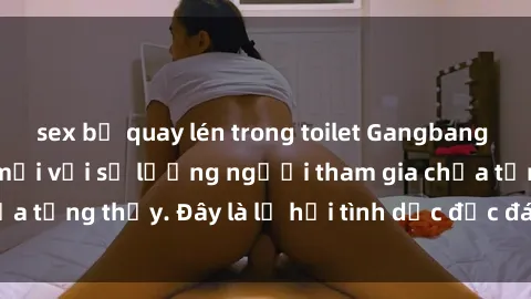 sex bị quay lén trong toilet Gangbang Việt Nam: Kỷ lục mới với số lượng người tham gia chưa từng thấy. Đây là lễ hội tình dục độc đáo và gây sốc.