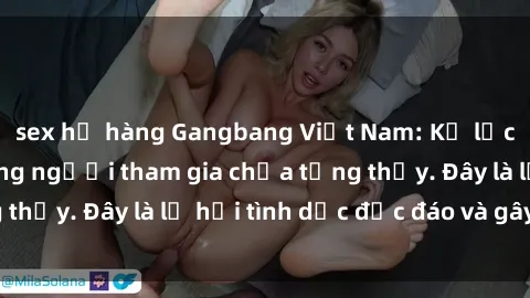 sex họ hàng Gangbang Việt Nam: Kỷ lục mới với số lượng người tham gia chưa từng thấy. Đây là lễ hội tình dục độc đáo và gây sốc.