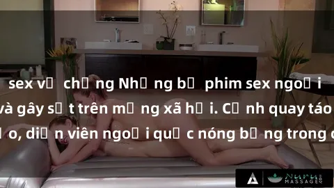 sex vợ chồng Những bộ phim sex ngoại quốc nổi tiếng và gây sốt trên mạng xã hội. Cảnh quay táo bạo, diễn viên ngoại quốc nóng bỏng trong các tác phẩm đỉnh cao.