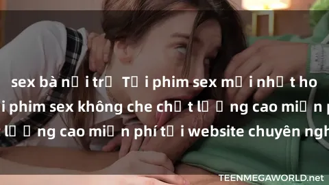 sex bà nội trợ Tải phim sex mới nhất hot nhất - Xem và tải phim sex không che chất lượng cao miễn phí tại website chuyên nghiệp.