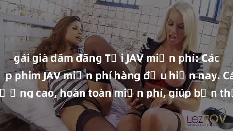 gái già dâm đãng Tải JAV miễn phí: Các trang web cung cấp phim JAV miễn phí hàng đầu hiện nay. Các tác phẩm chất lượng cao, hoàn toàn miễn phí, giúp bạn thỏa mãn niềm đam mê mà không tốn kém.