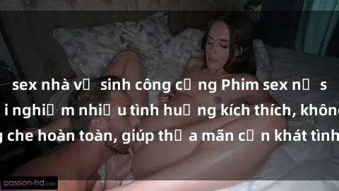 sex nhà vệ sinh công cộng Phim sex nữ sinh mới nhất: Trải nghiệm nhiều tình huống kích thích, không che hoàn toàn, giúp thỏa mãn cơn khát tình dục của các bạn trẻ